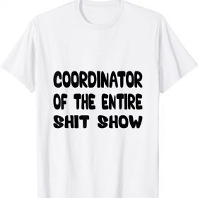 Official Coordinator Of The Entire Shitshow Gifts For Him Or Her T-Shirt