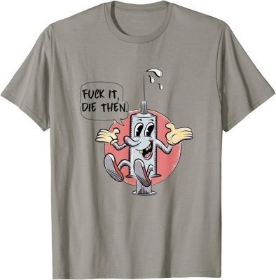 2021 Fuck it die then Shirt T-Shirt