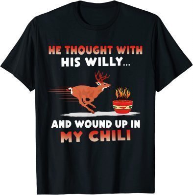 He Thought With His Willy And Wound Up In My Chili T-Shirt