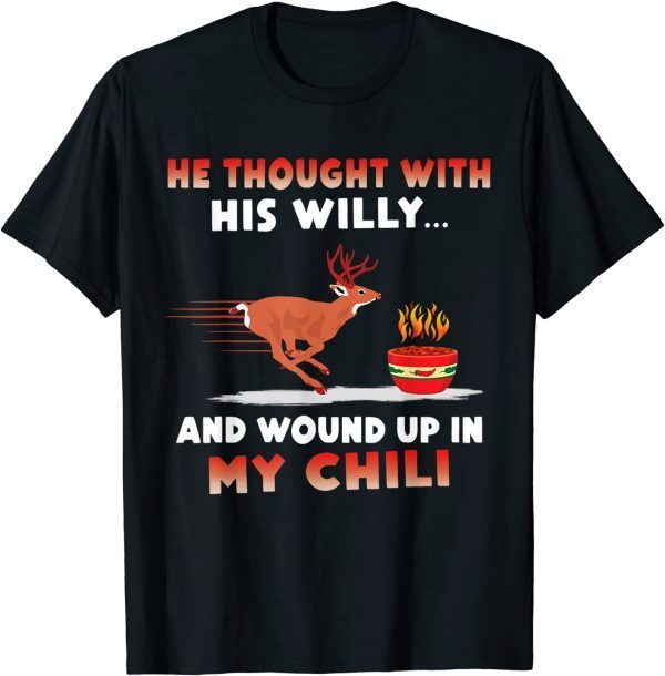 He Thought With His Willy And Wound Up In My Chili T-Shirt