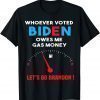 Let's Go Brandon, Whoever Voted Biden Owes Me Gas Money T-Shirt