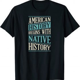 American History Begins With Native History Indigenous Tribe T-Shirt