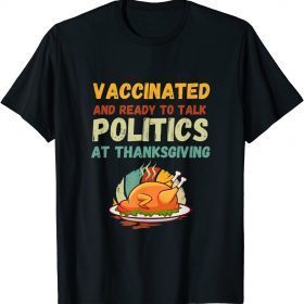 Funny Vaccinated And Ready to Talk Politics at Thanksgiving Shirts