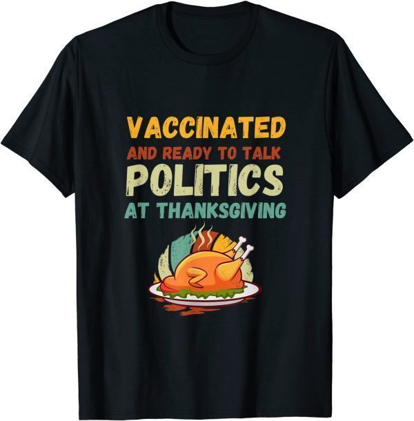 Funny Vaccinated And Ready to Talk Politics at Thanksgiving Shirts