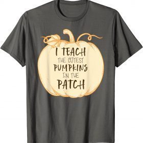 I Teach The Cutest Pumpkins In The Patch, Halloween Teacher T-Shirt