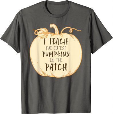 I Teach The Cutest Pumpkins In The Patch, Halloween Teacher T-Shirt