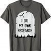 I Did My Own Research Gravestone Funny Halloween Costume T-Shirt