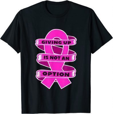 Giving up is not an option, breast cancer for men women kids T-Shirt