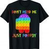Funny Don't Mind Me Just Poppin Funny Pop It Among Toy Fidget Tee Shirts