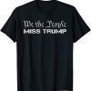 We The People Miss Trump Re Elect President Political T-Shirt