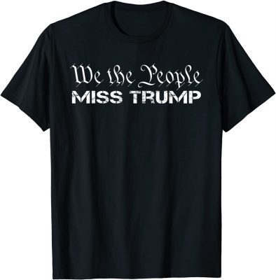 We The People Miss Trump Re Elect President Political T-Shirt