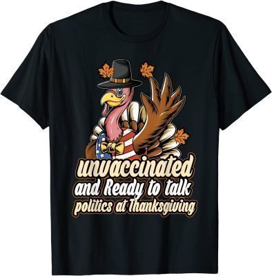 2021 Unvaccinated And Ready To Talk Politics At Thanksgiving T-Shirt