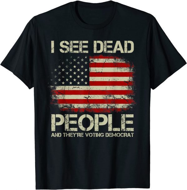 USA Flag I See Dead People And They're Voting Democrat T-Shirt
