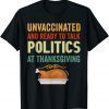 Unvaccinated And Ready To Talk Politics At Thanksgiving T-Shirt