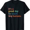 Funny teachers it's a good day to teach tiny humans design T-Shirt