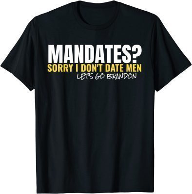 Mandates? Sorry I Don't Date Men T-Shirt