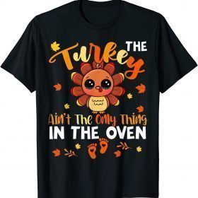 The Turkey Ain't The Only Thing In The Oven Turkey Pregnancy T-Shirt