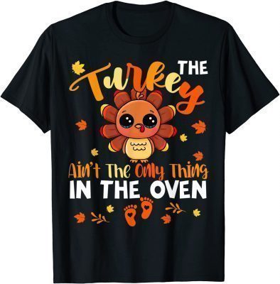 The Turkey Ain't The Only Thing In The Oven Turkey Pregnancy T-Shirt