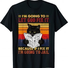 Classic Black Cat Let God Fix It If I Fix I'm Going To Jail T-Shirt