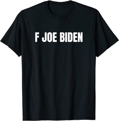 F Joe Biden Political Humor Sarcastic Anti Biden Funny T-Shirt