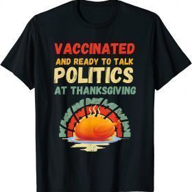 2021 Vaccinated And Ready to Talk Politics at Thanksgiving Funny T-Shirt