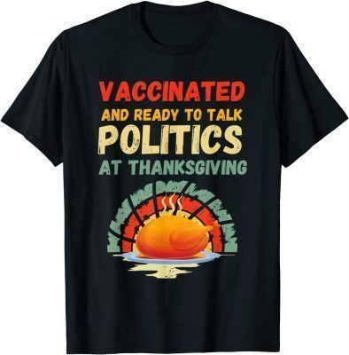 2021 Vaccinated And Ready to Talk Politics at Thanksgiving Funny T-Shirt