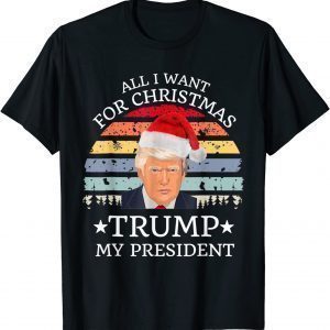 Funny All I Want For Christmas Is trump my President trump T-Shirt