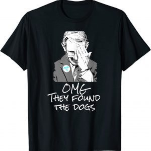 2021 OMG They Found The Dogs ,Anti Fauci Biden T-Shirt