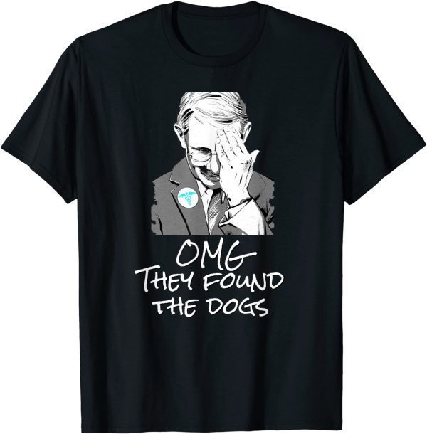 2021 OMG They Found The Dogs ,Anti Fauci Biden T-Shirt