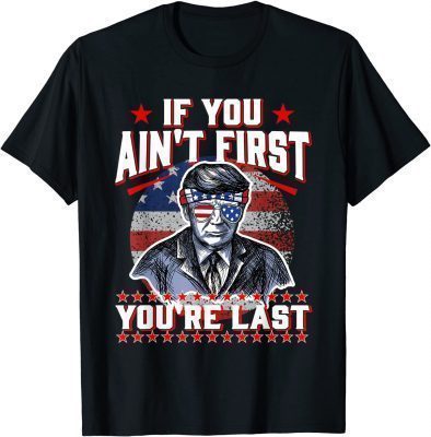 Trump American Sunglasses If You Ain't First You're Last T-Shirt