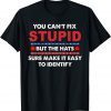 You Can't Fix Stupid But The Hats Sure Make It Funny T-Shirt