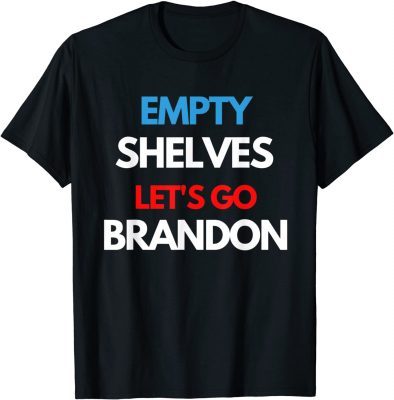 Empty Shelves Lets Go Brandon Bare Shelves Biden Funny T-Shirt