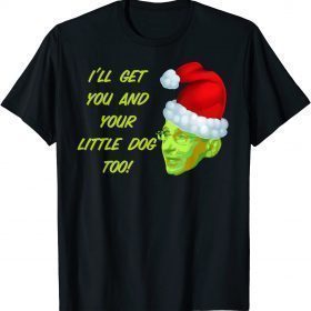I'll Get You and your Little Dog Too! Anti Fauci Biden T-Shirt