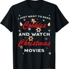 I Just Want To Bake Cookies And Watch Christmas Movies T-Shirt