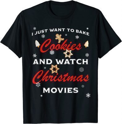 I Just Want To Bake Cookies And Watch Christmas Movies T-Shirt