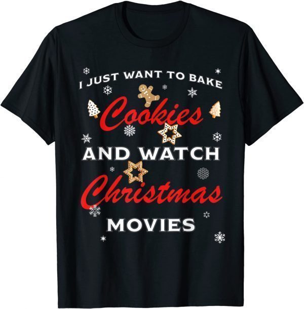 I Just Want To Bake Cookies And Watch Christmas Movies T-Shirt