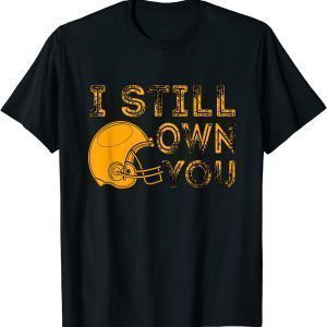 T-Shirt I Still Own You Shirt Great American Football Fans
