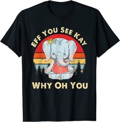 Eff You See Kay Why Oh You Funny Vintage Elephant Yoga Lover T-Shirt