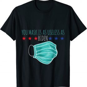 2021 Your Mask Is As Useless As Biden Funny Political Humor T-Shirt