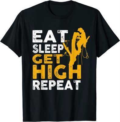 Funny Arborist Men Tree Climber Eat Sleep Get High Repeat T-Shirt