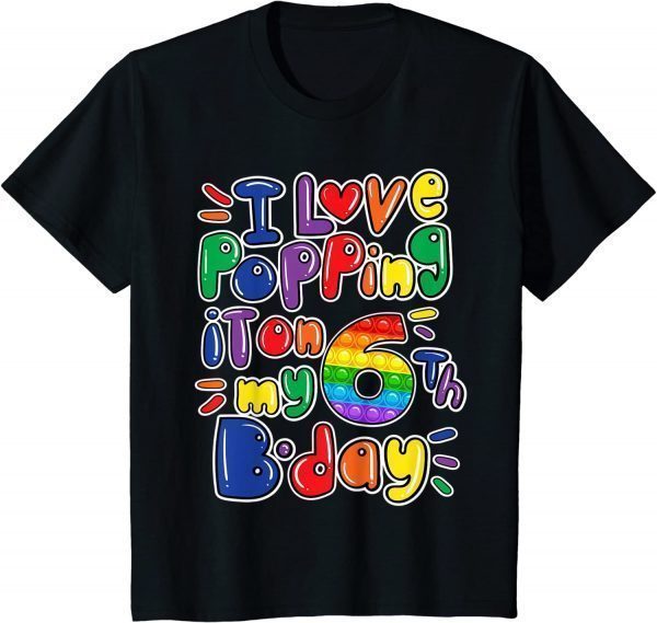 Kids I Love Popping It On My 6th Birthday girl boy Pop It Fidget Gift Tee Shirts