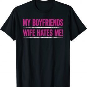 My Boyfriends Wife Hates Me Shirt Girls Tee Women Feminist T-Shirt