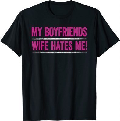 My Boyfriends Wife Hates Me Shirt Girls Tee Women Feminist T-Shirt