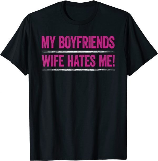 My Boyfriends Wife Hates Me Shirt Girls Tee Women Feminist T-Shirt