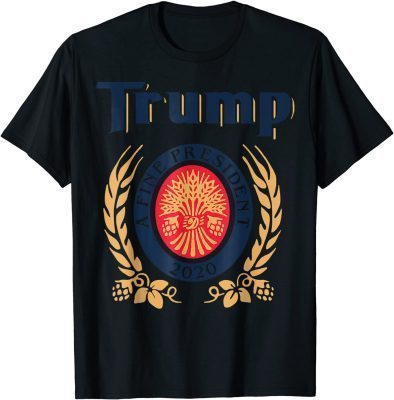 Trump A Fine President 2020 Trump Lover Gift T-Shirt