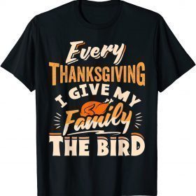 2021 Every Thanksgiving I Give My Family The Bird Turkey Funny T-Shirt