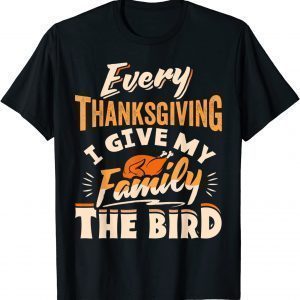2021 Every Thanksgiving I Give My Family The Bird Turkey Funny T-Shirt