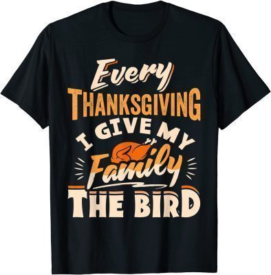 2021 Every Thanksgiving I Give My Family The Bird Turkey Funny T-Shirt