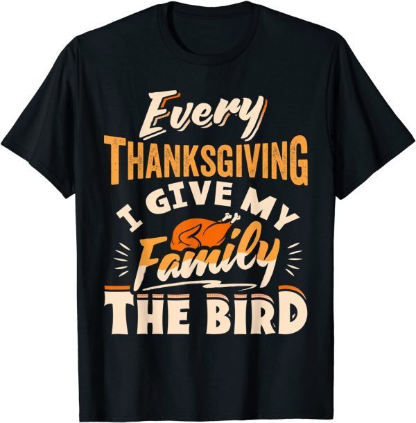 2021 Every Thanksgiving I Give My Family The Bird Turkey Funny T-Shirt