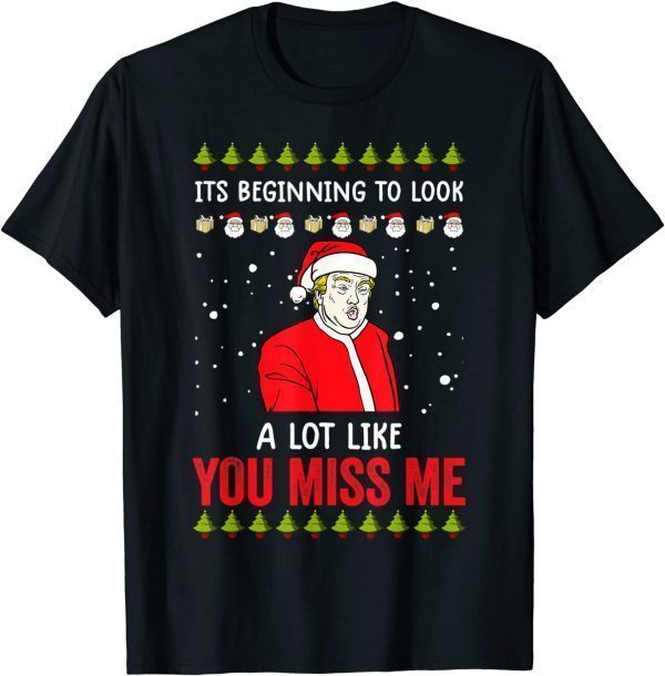 Its Beginning To Look A Lot Like You Miss Me Trump Christmas T-Shirt